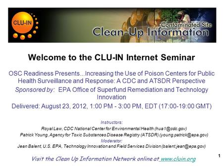 1 Welcome to the CLU-IN Internet Seminar OSC Readiness Presents...Increasing the Use of Poison Centers for Public Health Surveillance and Response: A CDC.
