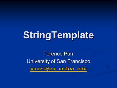 StringTemplate Terence Parr University of San Francisco