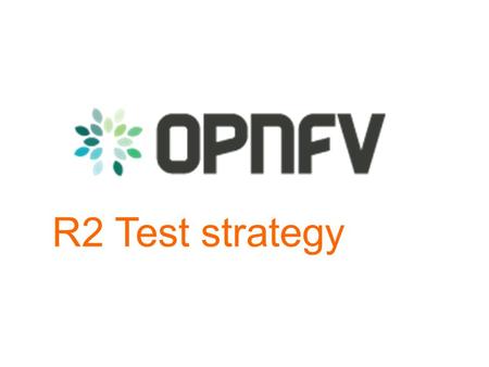R2 Test strategy. Test strategy Testing is still a key challenge for OPNFV All the projects must manage their test strategy (unit, fonctional, security,