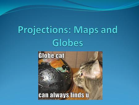 Projections: Maps and Globes