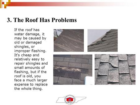 3. The Roof Has Problems If the roof has water damage, it may be caused by old or damaged shingles, or improper flashing. It's cheap and relatively easy.