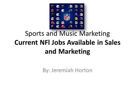 Sports and Music Marketing Current NFl Jobs Available in Sales and Marketing By: Jeremiah Horton.