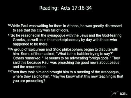 ICEL Reading: Acts 17:16-34 16 While Paul was waiting for them in Athens, he was greatly distressed to see that the city was full of idols. 16 While Paul.
