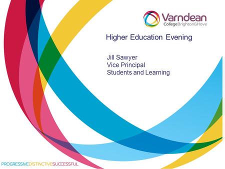 Title of presentation goes in here Higher Education Evening Jill Sawyer Vice Principal Students and Learning.