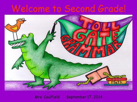 Welcome to Second Grade! Mrs. Caulfield September 17, 2014.