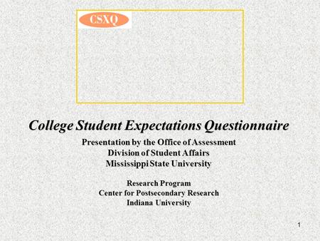 1 College Student Expectations Questionnaire Presentation by the Office of Assessment Division of Student Affairs Mississippi State University Research.