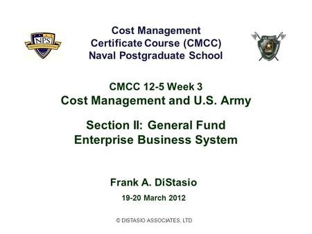 Frank A. DiStasio 19-20 March 2012 Cost Management Certificate Course (CMCC) Naval Postgraduate School CMCC 12-5 Week 3 Cost Management and U.S.