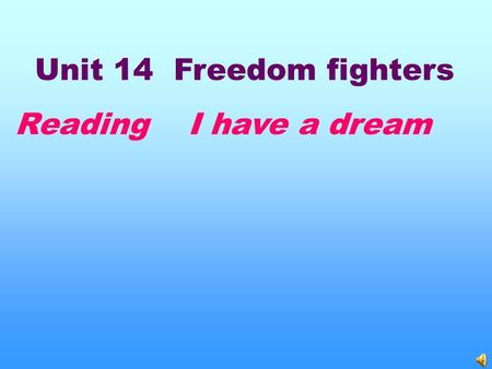 Unit 14 Freedom fighters Reading I have a dream.
