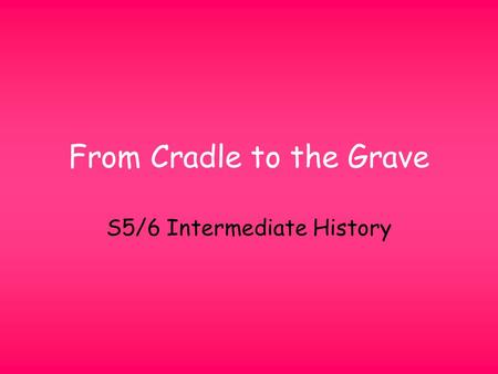 From Cradle to the Grave