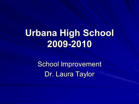 Urbana High School 2009-2010 School Improvement Dr. Laura Taylor.