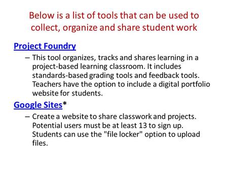 Below is a list of tools that can be used to collect, organize and share student work Project Foundry – This tool organizes, tracks and shares learning.