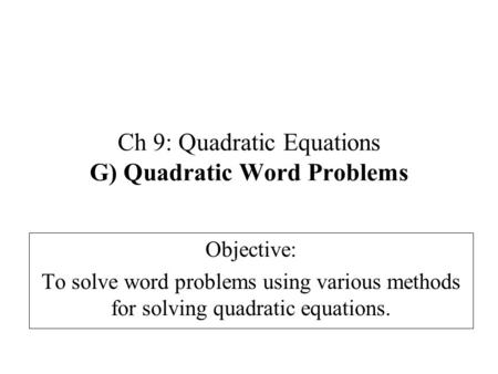 Ch 9: Quadratic Equations G) Quadratic Word Problems Objective: To solve word problems using various methods for solving quadratic equations.