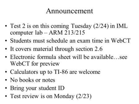 Announcement Test 2 is on this coming Tuesday (2/24) in IML computer lab – ARM 213/215 Students must schedule an exam time in WebCT It covers material.