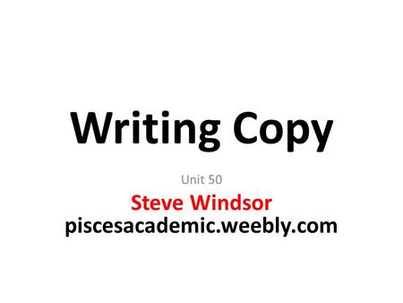 Writing Copy Unit 50 Steve Windsor piscesacademic.weebly.com.