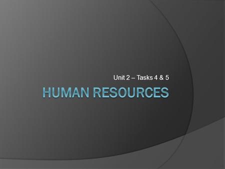 Unit 2 – Tasks 4 & 5. Lesson Objectives  To be able to define Human Resources Management  To know the key parts associated with human resource management.