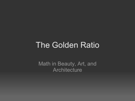 The Golden Ratio Math in Beauty, Art, and Architecture.