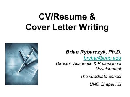 CV/Resume & Cover Letter Writing Brian Rybarczyk, Ph.D. Director, Academic & Professional Development The Graduate School.