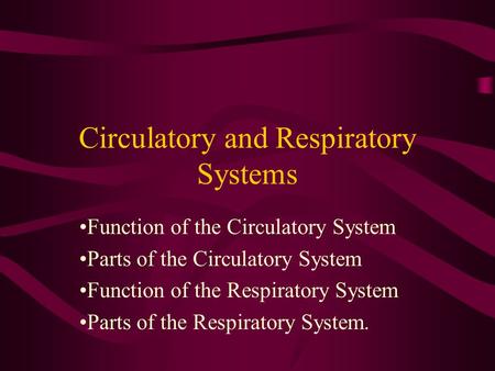 Circulatory and Respiratory Systems Function of the Circulatory System Parts of the Circulatory System Function of the Respiratory System Parts of the.