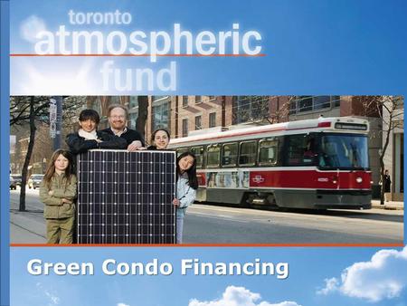 Green Condo Financing. Our role: Incubating climate solutions Established by City Council in 1991, TAF has provided $20 million in grants to the not-for-profit.
