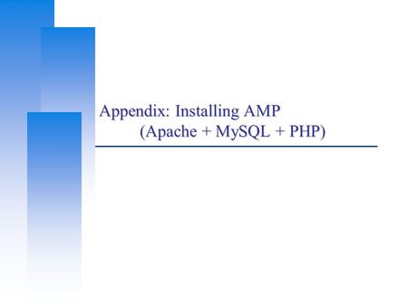Appendix: Installing AMP (Apache + MySQL + PHP). Training Course, CS, NCTU 2 AMP  AMP A – Apache Web Server M – MySQL Database Server P – PHP Language.