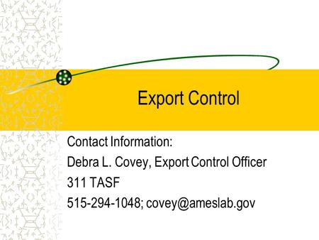 Export Control Contact Information: Debra L. Covey, Export Control Officer 311 TASF 515-294-1048;