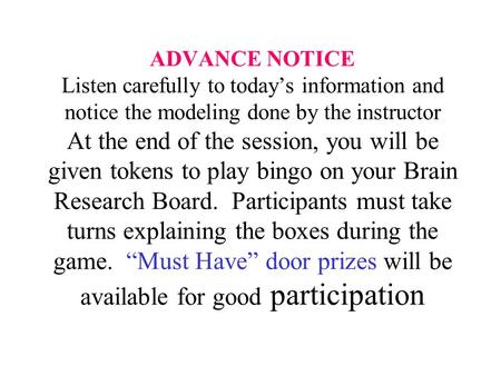 ADVANCE NOTICE Listen carefully to today’s information and notice the modeling done by the instructor At the end of the session, you will be given tokens.