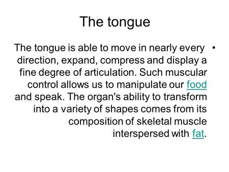 The tongue The tongue is able to move in nearly every direction, expand, compress and display a fine degree of articulation. Such muscular control allows.