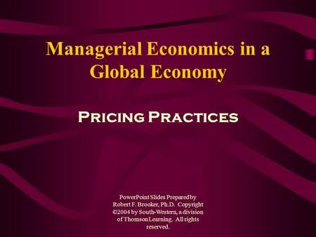 Managerial Economics in a Global Economy Pricing Practices PowerPoint Slides Prepared by Robert F. Brooker, Ph.D. Copyright ©2004 by South-Western, a.