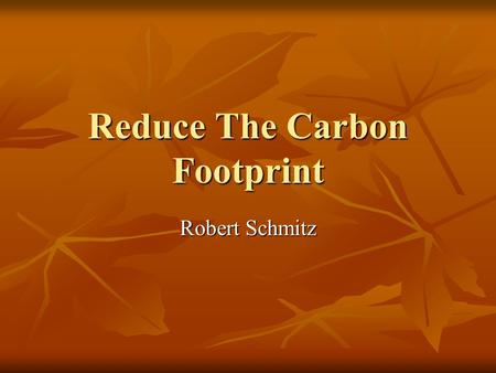 Reduce The Carbon Footprint Robert Schmitz. 3 Easy Ways to Reduce Your Carbon Footprint Switch water heaters to vacation mode Switch water heaters to.