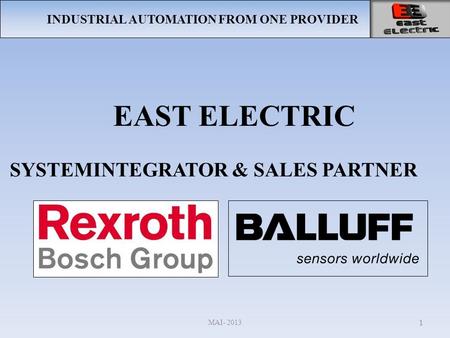 INDUSTRIAL AUTOMATION FROM ONE PROVIDER EAST ELECTRIC MAI- 2013 1 SYSTEMINTEGRATOR & SALES PARTNER.