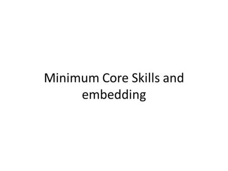 Minimum Core Skills and embedding. A study by the National Research and Development Centre (NRDC) 2006 discovered that…. Learners on embedded courses.