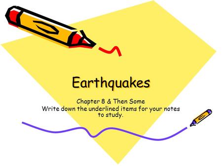 Earthquakes Chapter 8 & Then Some Write down the underlined items for your notes to study.