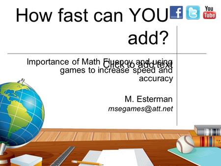 Click to add text www.additionblocksgame.com How fast can YOU add? Importance of Math Fluency and using games to increase speed and accuracy M. Esterman.
