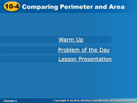 10-4 Comparing Perimeter and Area Course 1 Warm Up Warm Up Lesson Presentation Lesson Presentation Problem of the Day Problem of the Day.