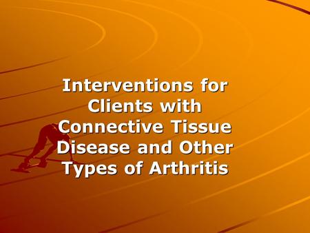 Interventions for Clients with Connective Tissue Disease and Other Types of Arthritis.