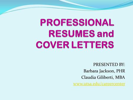 PRESENTED BY: Barbara Jackson, PHR Claudia Giliberti, MBA www.utsa.edu/careercenter.