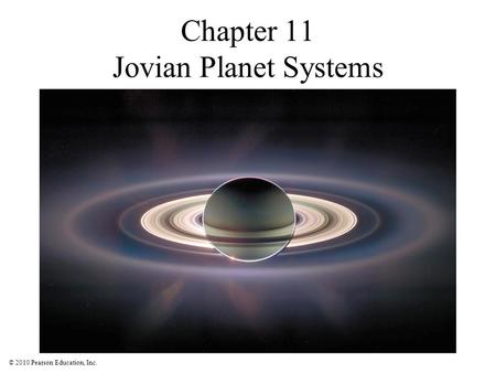 © 2010 Pearson Education, Inc. Chapter 11 Jovian Planet Systems.