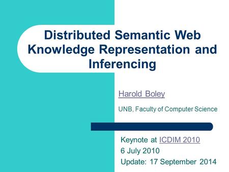 Distributed Semantic Web Knowledge Representation and Inferencing Harold Boley Harold Boley UNB, Faculty of Computer Science Keynote at ICDIM 2010ICDIM.
