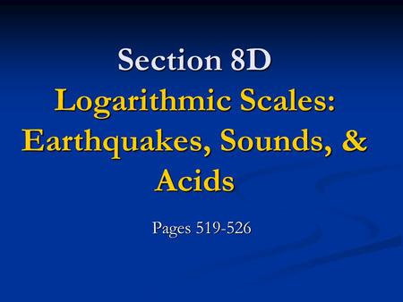 Section 8D Logarithmic Scales: Earthquakes, Sounds, & Acids