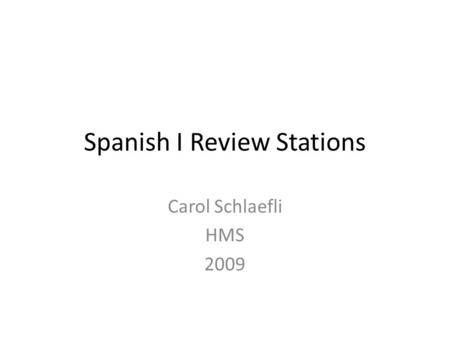 Spanish I Review Stations Carol Schlaefli HMS 2009.