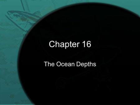 Chapter 16 The Ocean Depths.