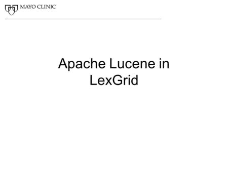 Apache Lucene in LexGrid. Lucene Overview High-performance, full-featured text search engine library. Written entirely in Java. An open source project.