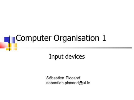 Computer Organisation 1 Sébastien Piccand Input devices.