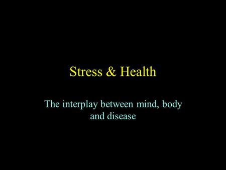 Stress & Health The interplay between mind, body and disease.