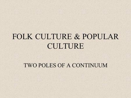 FOLK CULTURE & POPULAR CULTURE