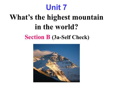 Unit 7 What’s the highest mountain in the world? Section B (3a-Self Check)