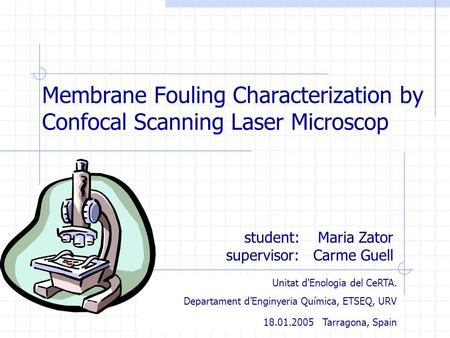 Membrane Fouling Characterization by Confocal Scanning Laser Microscop Unitat d'Enologia del CeRTA. Departament d’Enginyeria Química, ETSEQ, URV 18.01.2005.