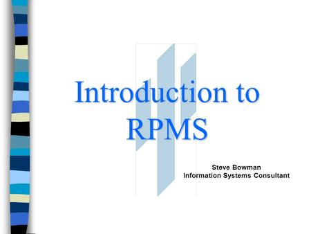 Introduction to RPMS Steve Bowman Information Systems Consultant.
