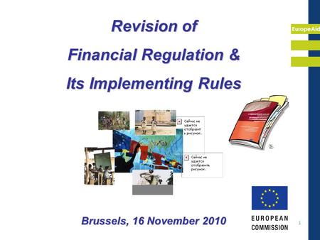 EuropeAid 1 Revision of Financial Regulation & Its Implementing Rules Brussels, 16 November 2010.