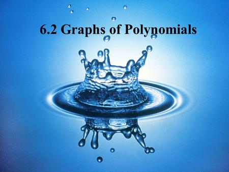 6.2 Graphs of Polynomials. The Degree of Polynomials The degree of a polynomial is the value of the largest exponent. y = 5x 4 + 3x 2 – 7 Degree = 4 y.
